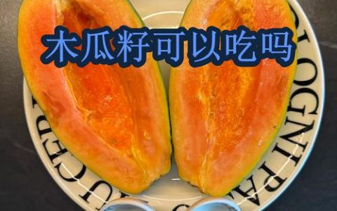 木瓜籽能吃吗？甜木瓜与药用木瓜的区别及食用指南